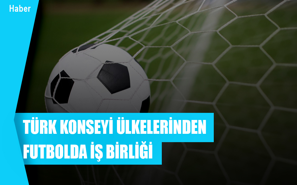 999434Türk Konseyi ülkelerinden futbolda iş birliği.jpg